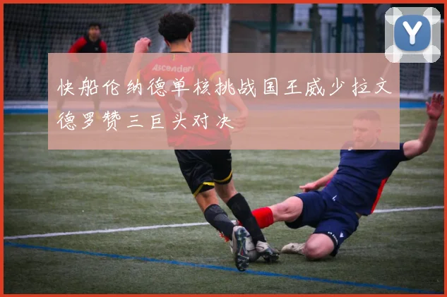 快船伦纳德单核挑战国王威少拉文德罗赞三巨头对决