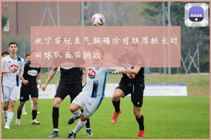 坎宁安轻度气胸确诊将缺席较长时间球队面临挑战