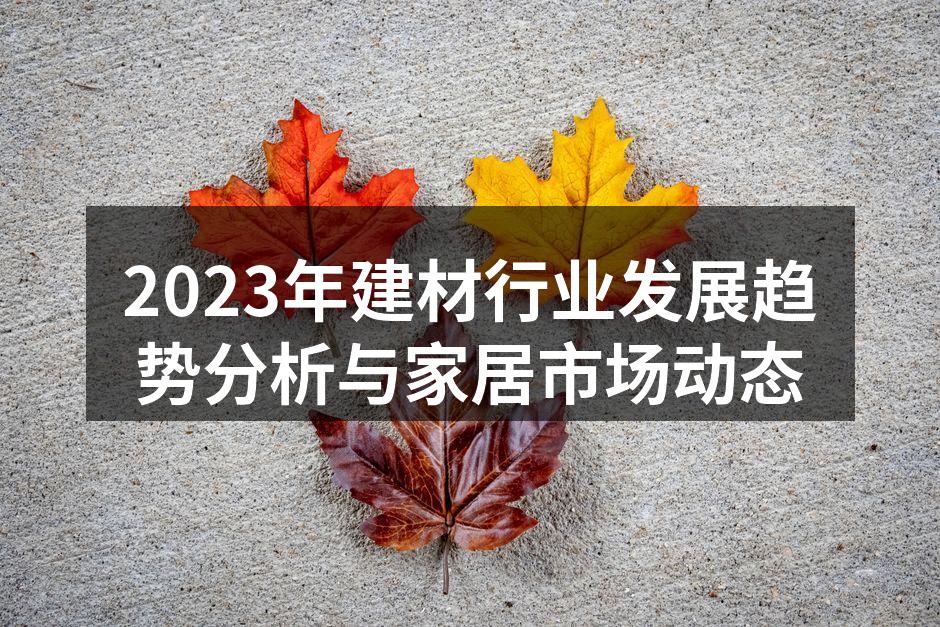 2023年建材行业发展趋势分析与家居市场动态